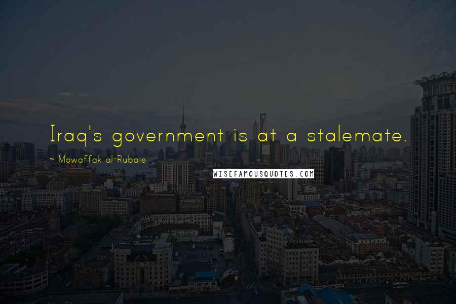 Mowaffak Al-Rubaie Quotes: Iraq's government is at a stalemate.
