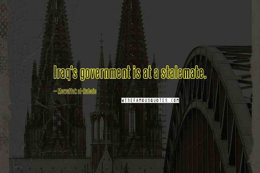 Mowaffak Al-Rubaie Quotes: Iraq's government is at a stalemate.