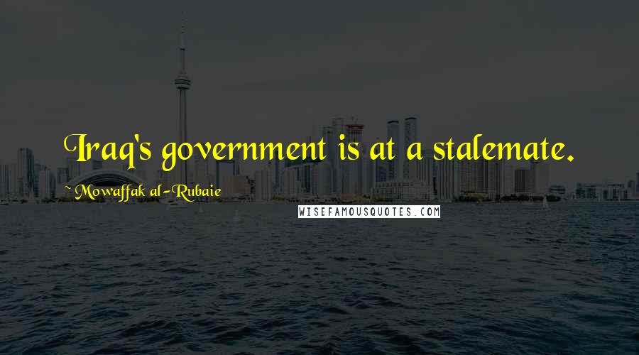 Mowaffak Al-Rubaie Quotes: Iraq's government is at a stalemate.