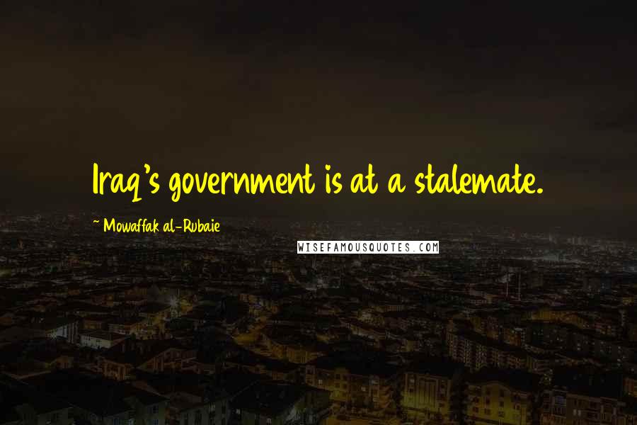 Mowaffak Al-Rubaie Quotes: Iraq's government is at a stalemate.