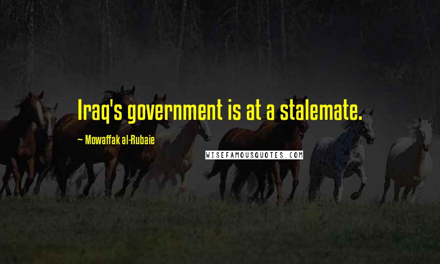 Mowaffak Al-Rubaie Quotes: Iraq's government is at a stalemate.