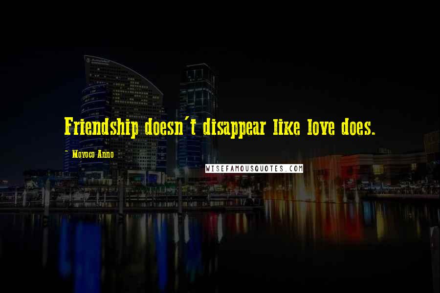 Moyoco Anno Quotes: Friendship doesn't disappear like love does.