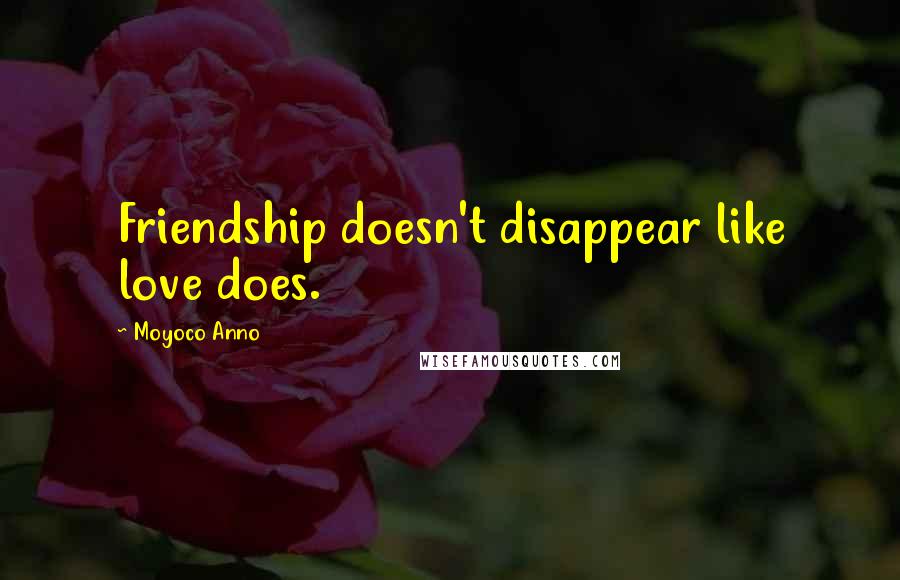 Moyoco Anno Quotes: Friendship doesn't disappear like love does.
