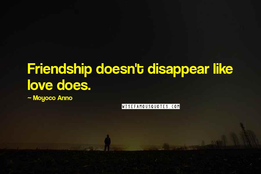 Moyoco Anno Quotes: Friendship doesn't disappear like love does.