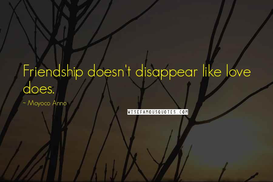 Moyoco Anno Quotes: Friendship doesn't disappear like love does.