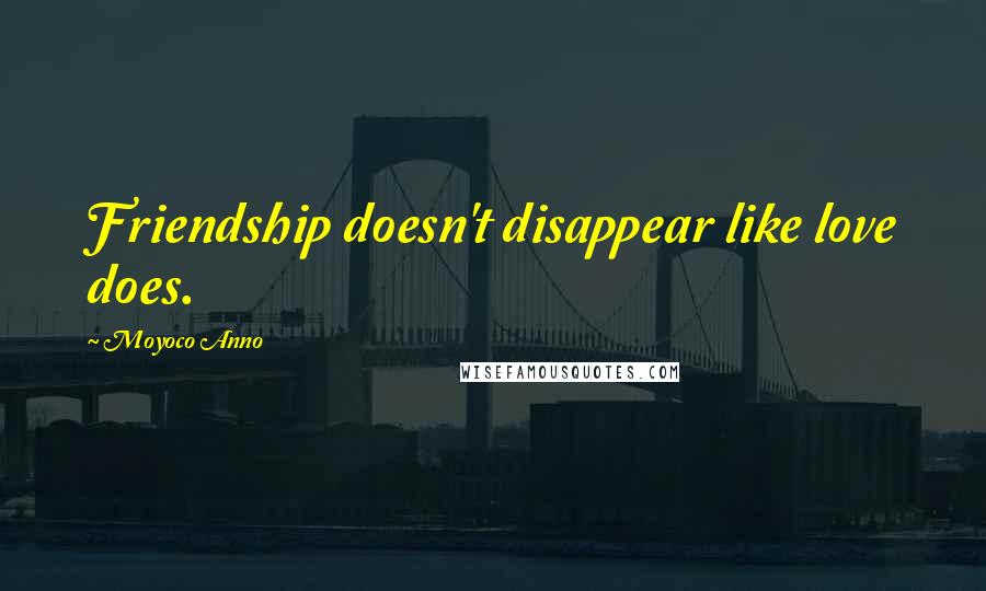 Moyoco Anno Quotes: Friendship doesn't disappear like love does.