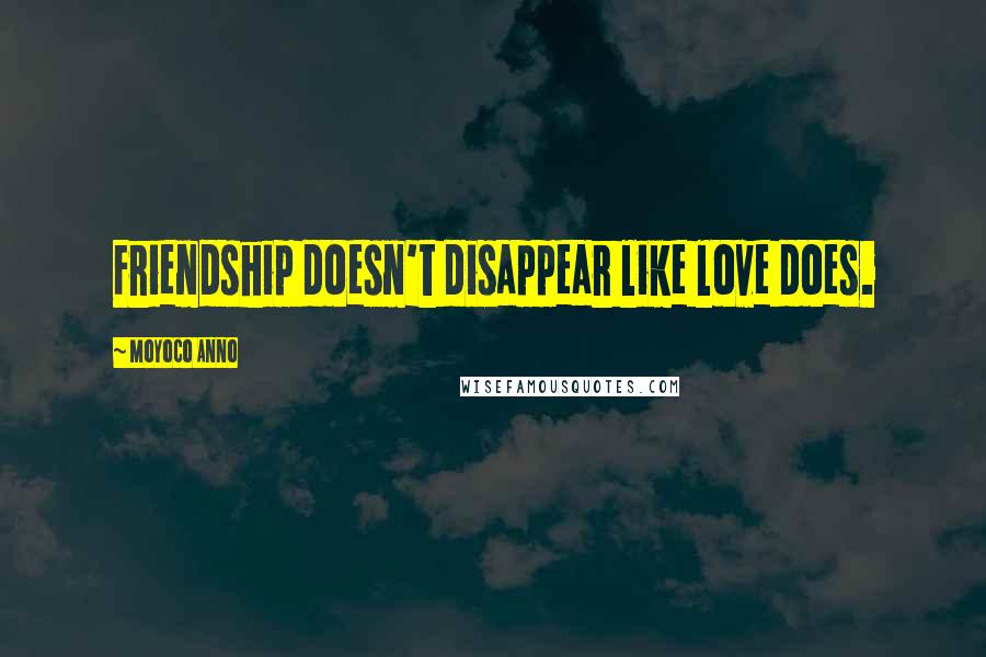 Moyoco Anno Quotes: Friendship doesn't disappear like love does.