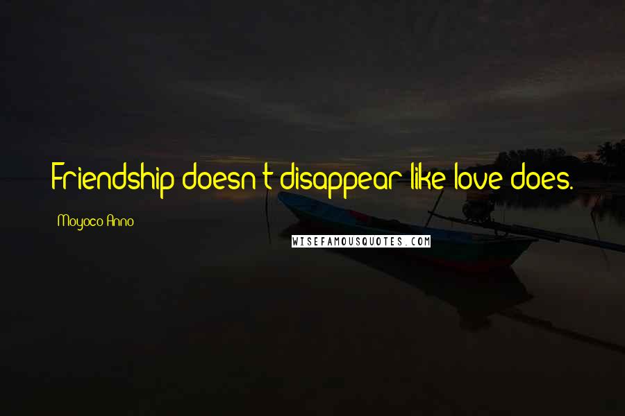 Moyoco Anno Quotes: Friendship doesn't disappear like love does.