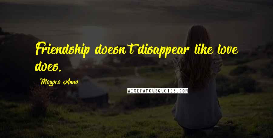 Moyoco Anno Quotes: Friendship doesn't disappear like love does.