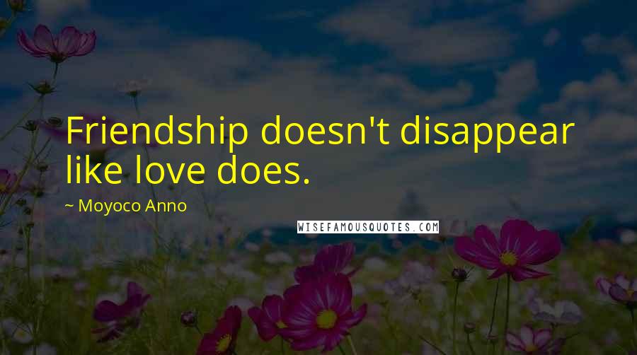 Moyoco Anno Quotes: Friendship doesn't disappear like love does.