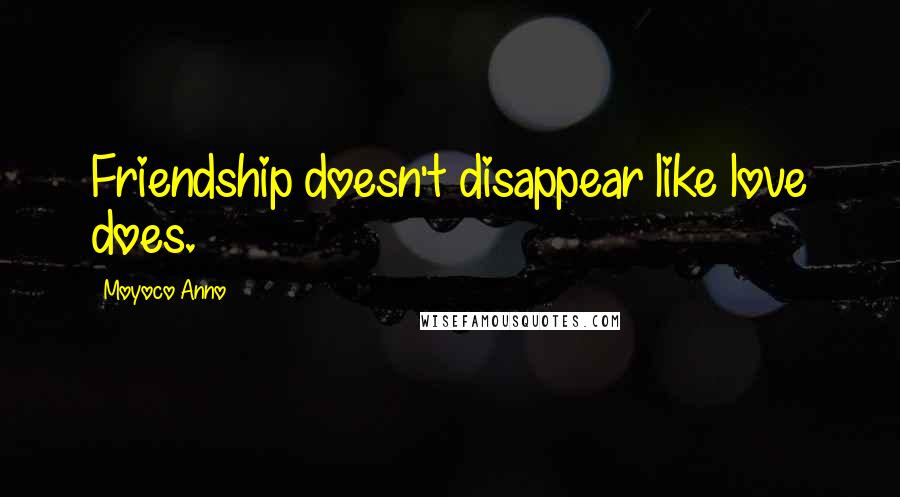 Moyoco Anno Quotes: Friendship doesn't disappear like love does.