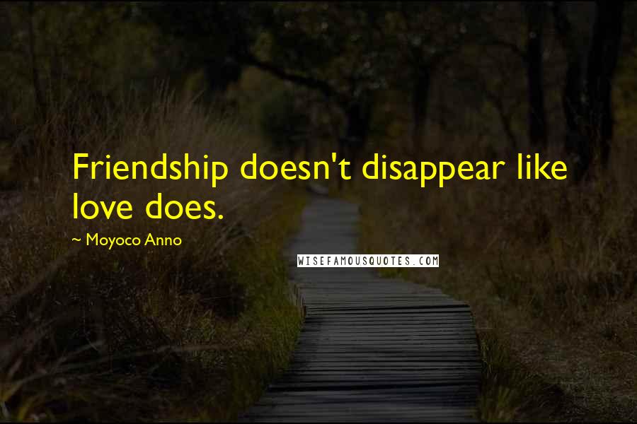 Moyoco Anno Quotes: Friendship doesn't disappear like love does.