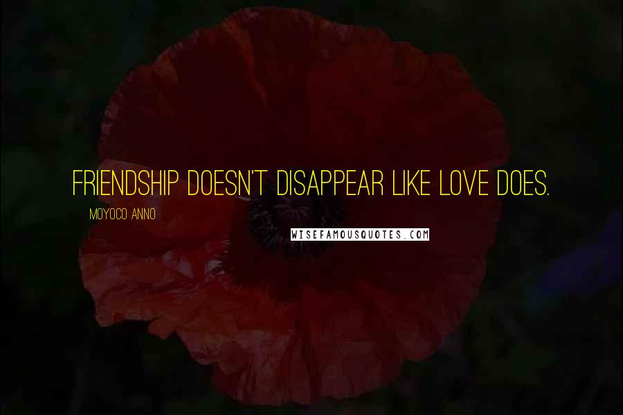 Moyoco Anno Quotes: Friendship doesn't disappear like love does.