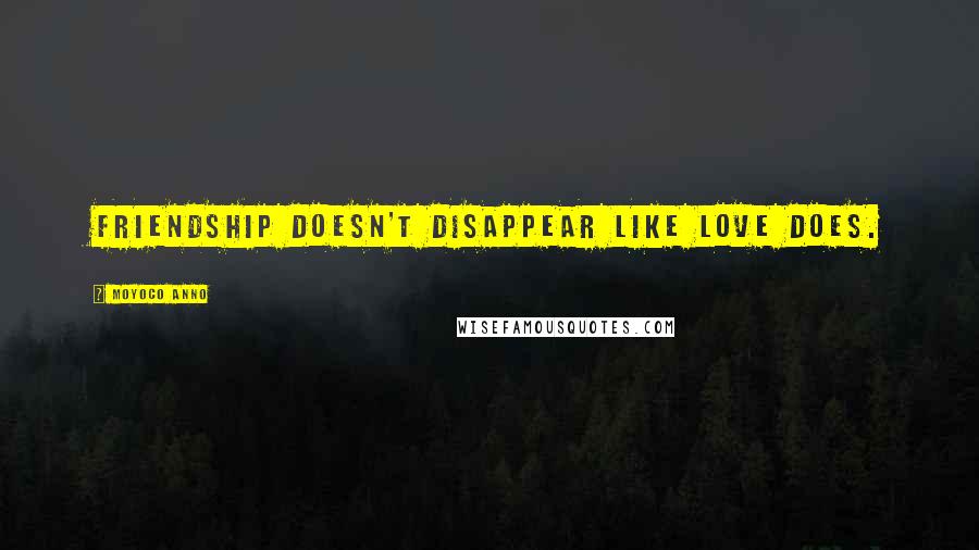 Moyoco Anno Quotes: Friendship doesn't disappear like love does.