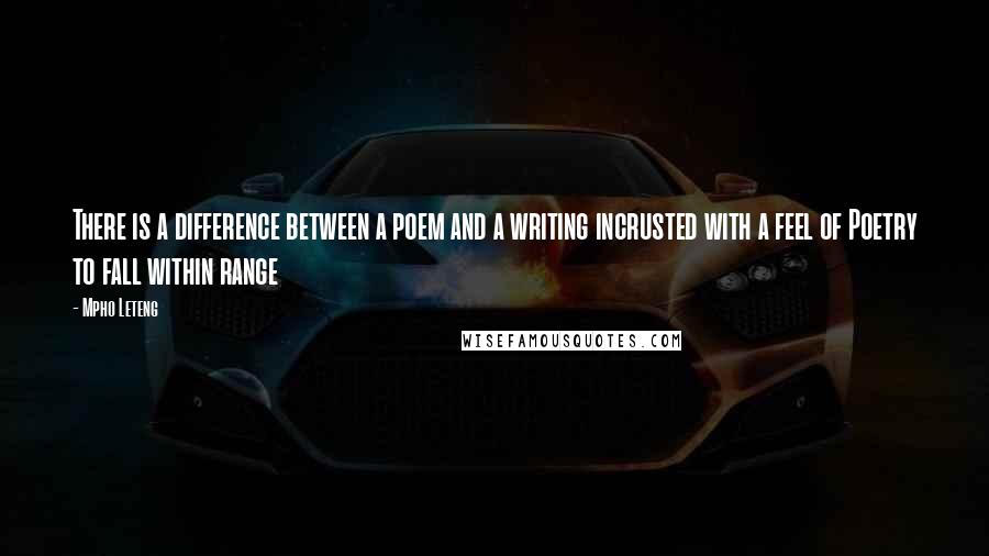 Mpho Leteng Quotes: There is a difference between a poem and a writing incrusted with a feel of Poetry to fall within range