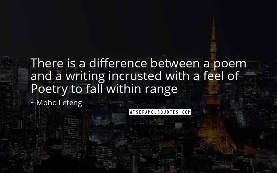 Mpho Leteng Quotes: There is a difference between a poem and a writing incrusted with a feel of Poetry to fall within range