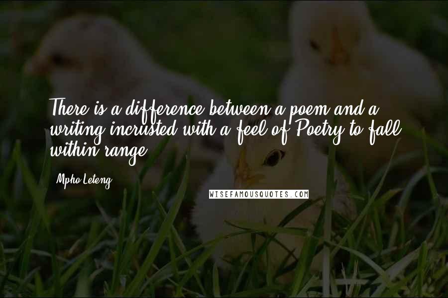 Mpho Leteng Quotes: There is a difference between a poem and a writing incrusted with a feel of Poetry to fall within range