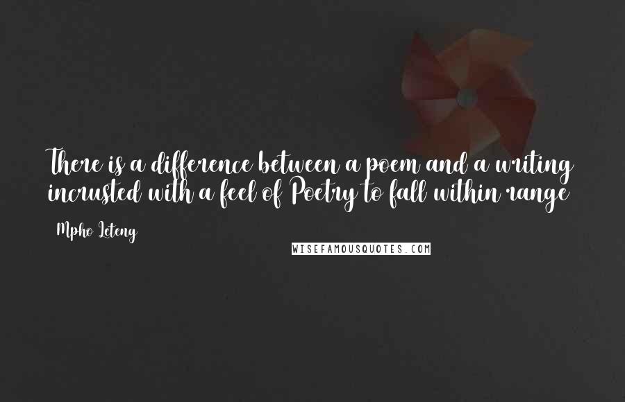 Mpho Leteng Quotes: There is a difference between a poem and a writing incrusted with a feel of Poetry to fall within range