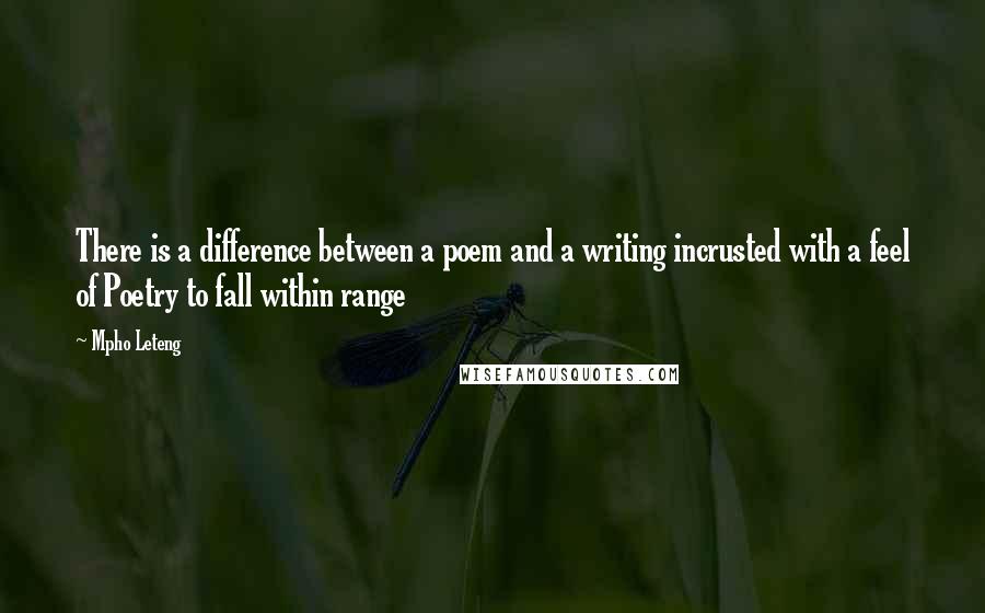 Mpho Leteng Quotes: There is a difference between a poem and a writing incrusted with a feel of Poetry to fall within range