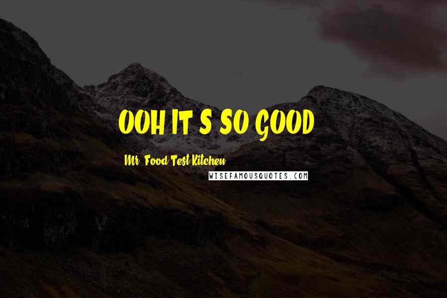 Mr. Food Test Kitchen Quotes: OOH IT'S SO GOOD!!