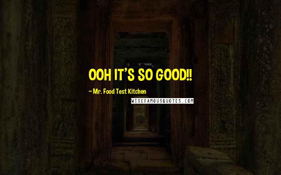 Mr. Food Test Kitchen Quotes: OOH IT'S SO GOOD!!