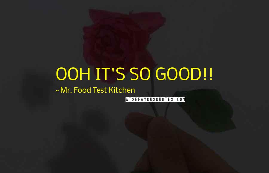 Mr. Food Test Kitchen Quotes: OOH IT'S SO GOOD!!