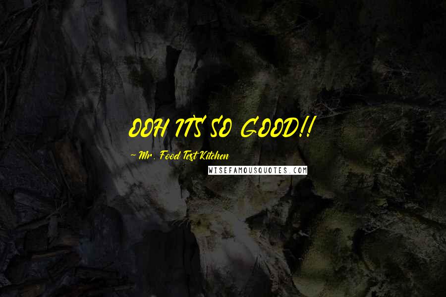 Mr. Food Test Kitchen Quotes: OOH IT'S SO GOOD!!
