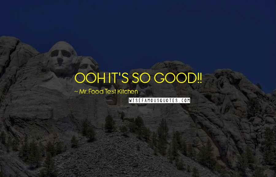 Mr. Food Test Kitchen Quotes: OOH IT'S SO GOOD!!