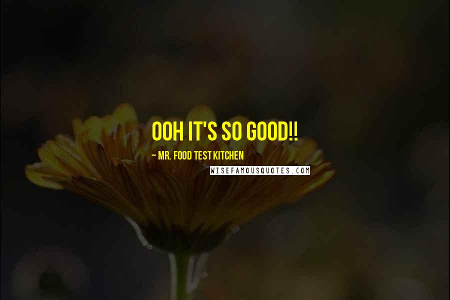 Mr. Food Test Kitchen Quotes: OOH IT'S SO GOOD!!