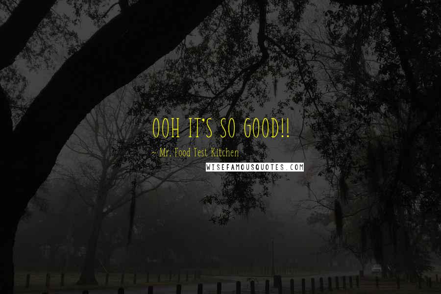Mr. Food Test Kitchen Quotes: OOH IT'S SO GOOD!!
