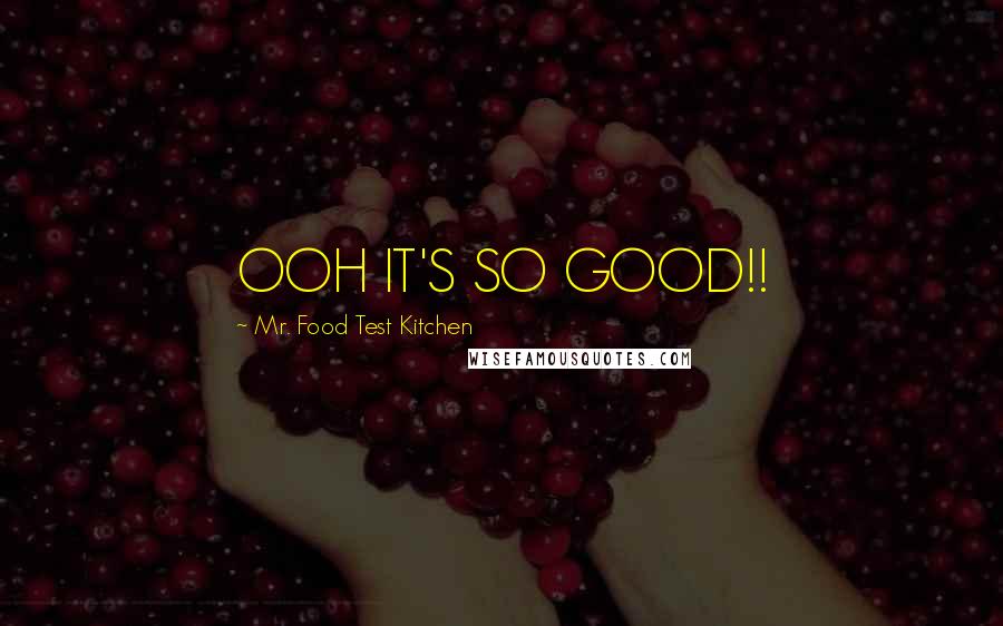 Mr. Food Test Kitchen Quotes: OOH IT'S SO GOOD!!