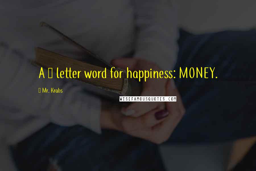Mr. Krabs Quotes: A 5 letter word for happiness: MONEY.