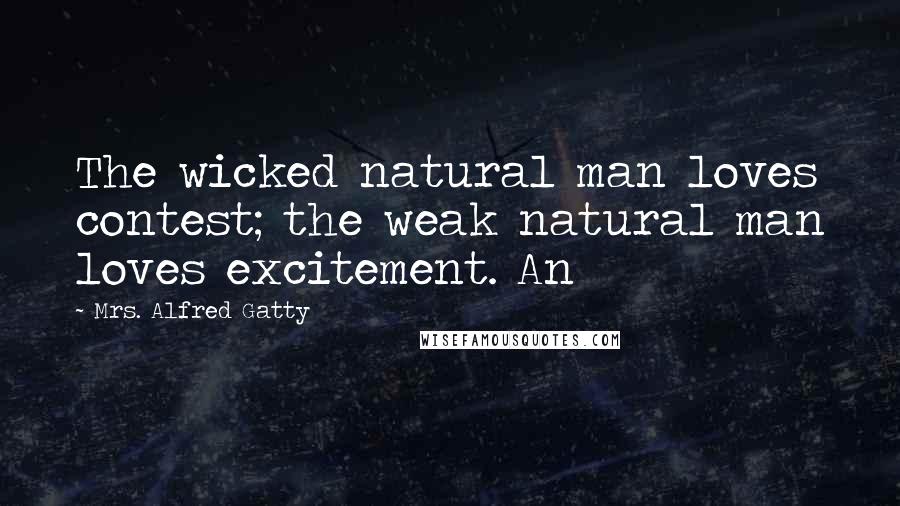 Mrs. Alfred Gatty Quotes: The wicked natural man loves contest; the weak natural man loves excitement. An