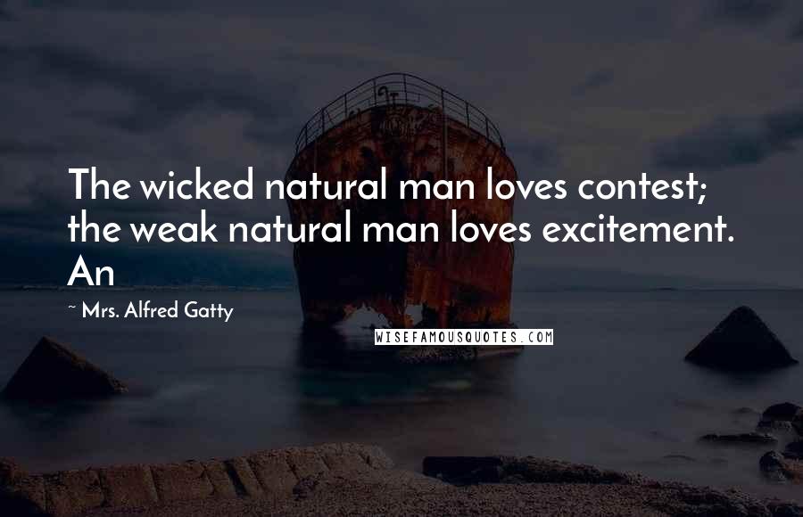 Mrs. Alfred Gatty Quotes: The wicked natural man loves contest; the weak natural man loves excitement. An