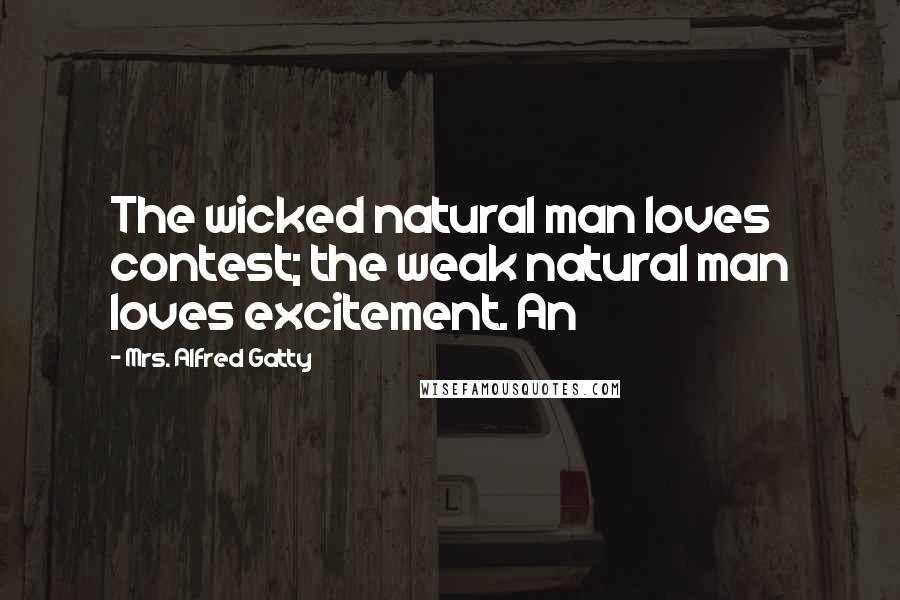 Mrs. Alfred Gatty Quotes: The wicked natural man loves contest; the weak natural man loves excitement. An