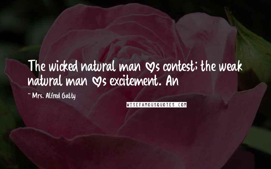 Mrs. Alfred Gatty Quotes: The wicked natural man loves contest; the weak natural man loves excitement. An