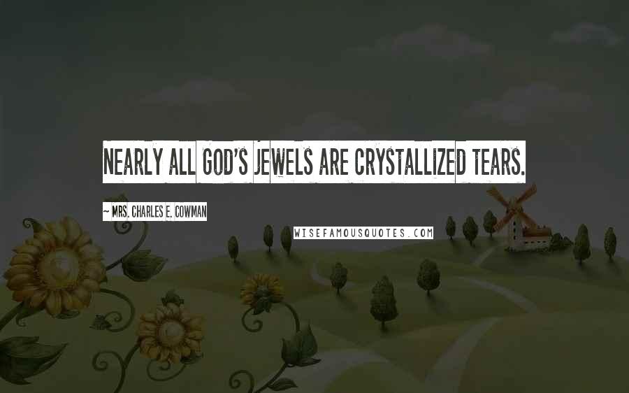 Mrs. Charles E. Cowman Quotes: Nearly all God's jewels are crystallized tears.