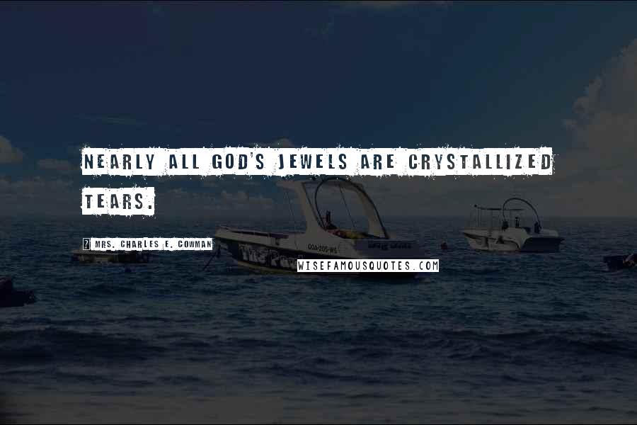 Mrs. Charles E. Cowman Quotes: Nearly all God's jewels are crystallized tears.