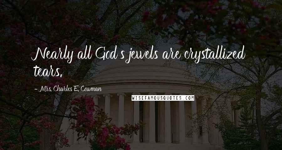 Mrs. Charles E. Cowman Quotes: Nearly all God's jewels are crystallized tears.