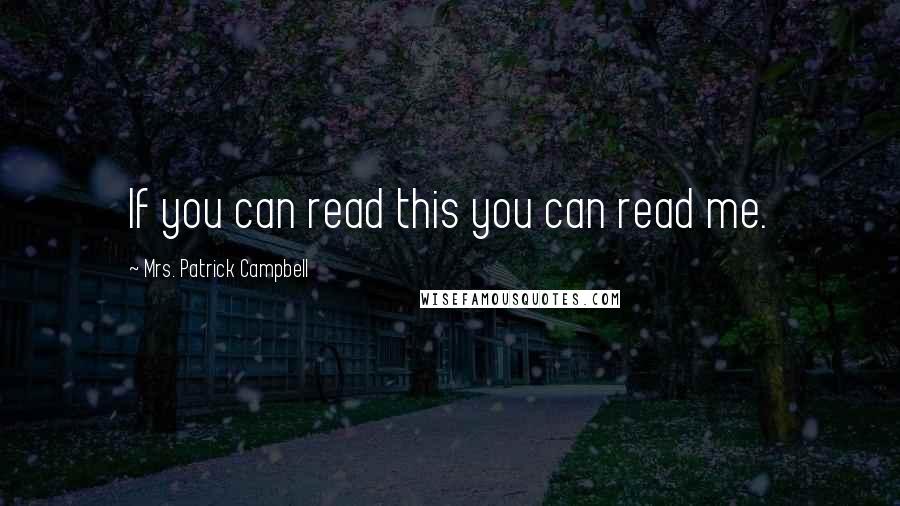 Mrs. Patrick Campbell Quotes: If you can read this you can read me.