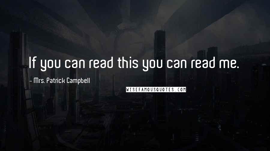 Mrs. Patrick Campbell Quotes: If you can read this you can read me.