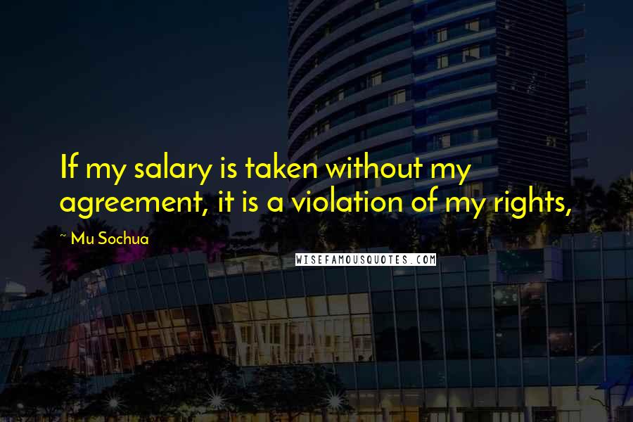 Mu Sochua Quotes: If my salary is taken without my agreement, it is a violation of my rights,