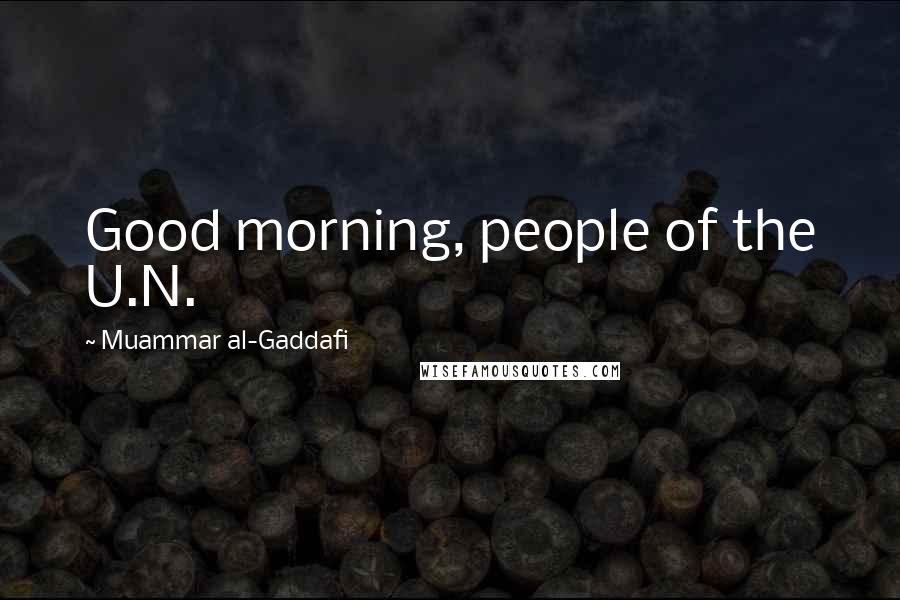 Muammar Al-Gaddafi Quotes: Good morning, people of the U.N.