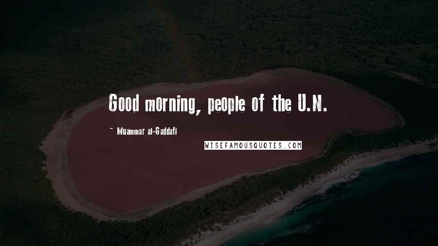 Muammar Al-Gaddafi Quotes: Good morning, people of the U.N.