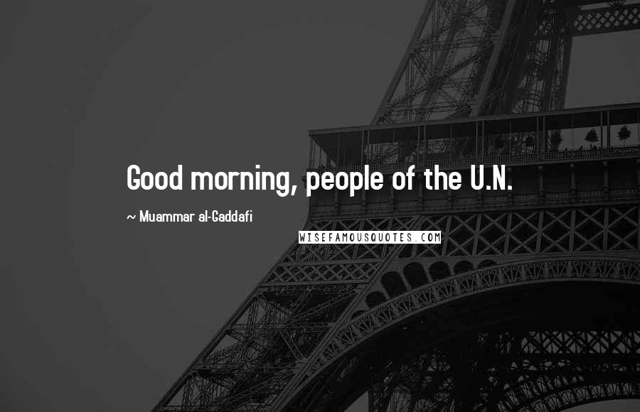 Muammar Al-Gaddafi Quotes: Good morning, people of the U.N.