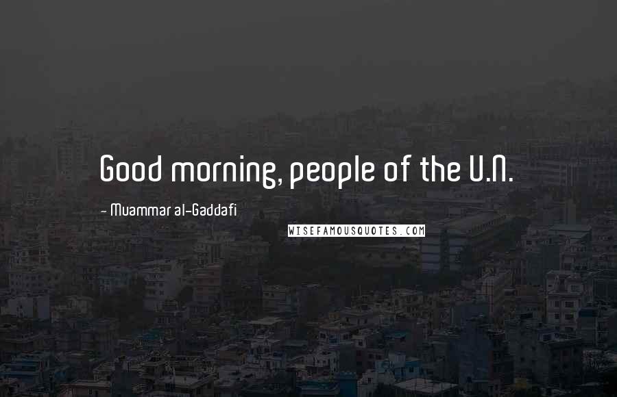 Muammar Al-Gaddafi Quotes: Good morning, people of the U.N.