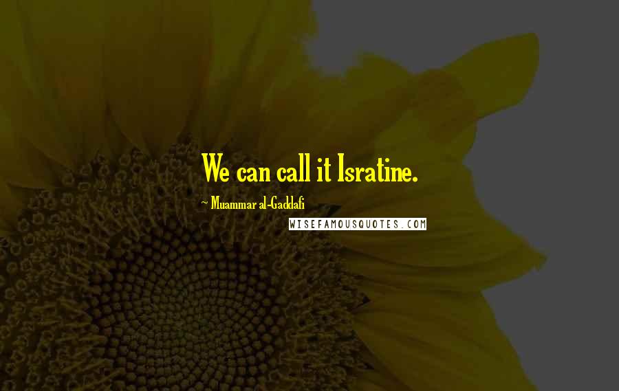 Muammar Al-Gaddafi Quotes: We can call it Isratine.