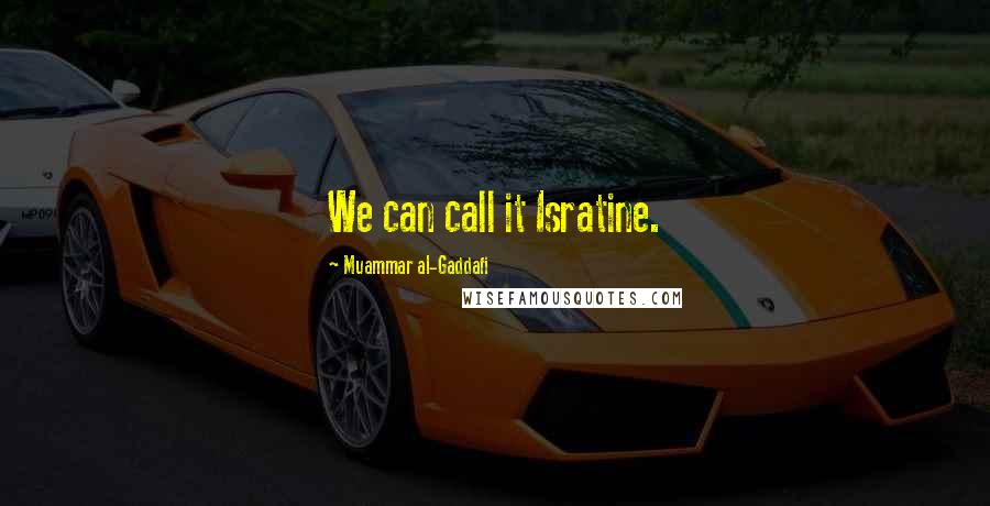 Muammar Al-Gaddafi Quotes: We can call it Isratine.