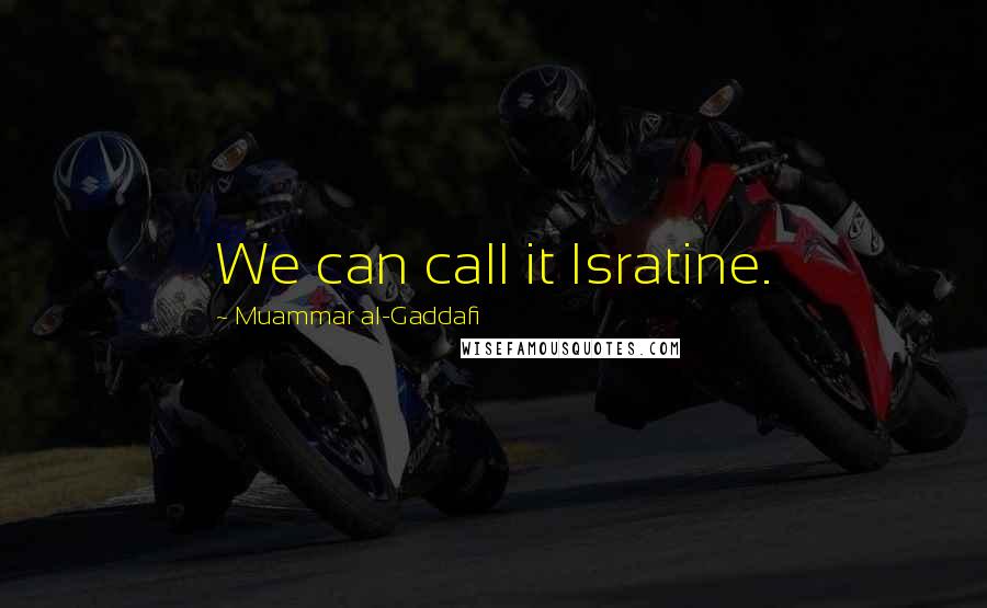 Muammar Al-Gaddafi Quotes: We can call it Isratine.