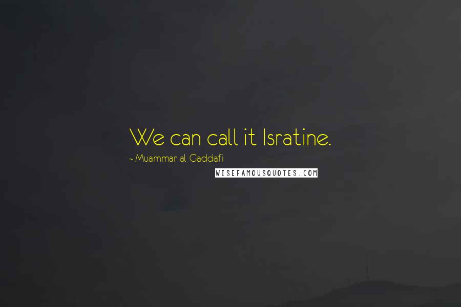Muammar Al-Gaddafi Quotes: We can call it Isratine.